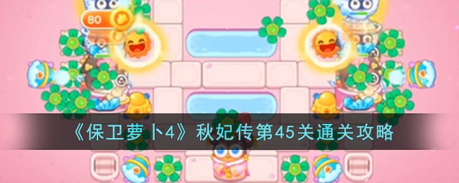 《保卫萝卜4》秋妃传第45关通关攻略