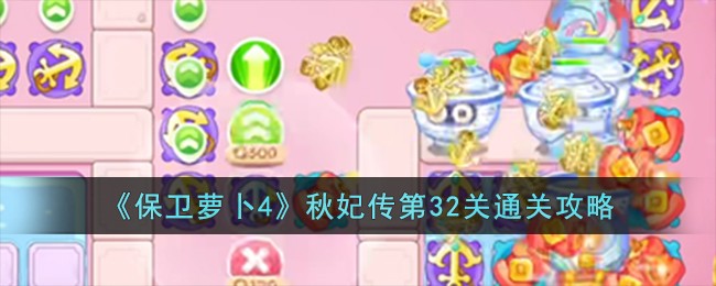 《保卫萝卜4》秋妃传第32关通关攻略