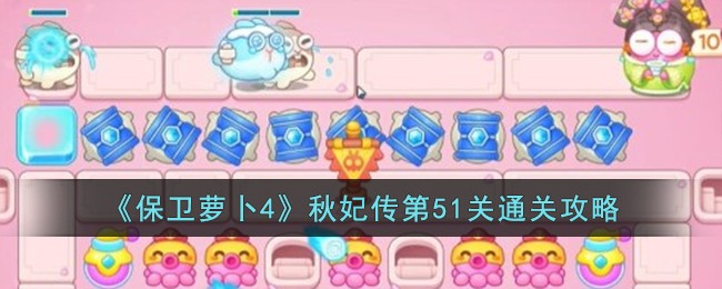 《保卫萝卜4》秋妃传第51关通关攻略