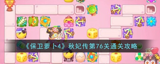 《保卫萝卜4》秋妃传第76关通关攻略
