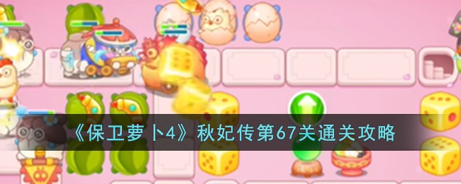 《保卫萝卜4》秋妃传第67关通关攻略