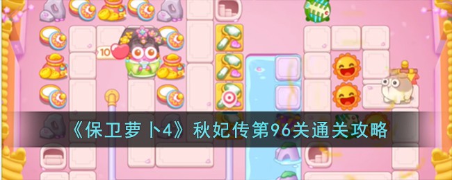 《保卫萝卜4》秋妃传第96关通关攻略