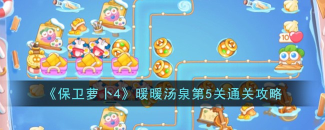 《保卫萝卜4》暖暖汤泉第5关通关攻略