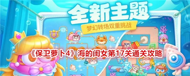 《保卫萝卜4》海的闺女第17关通关攻略