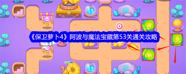 《保卫萝卜4》阿波与魔法宝藏第53关通关攻略