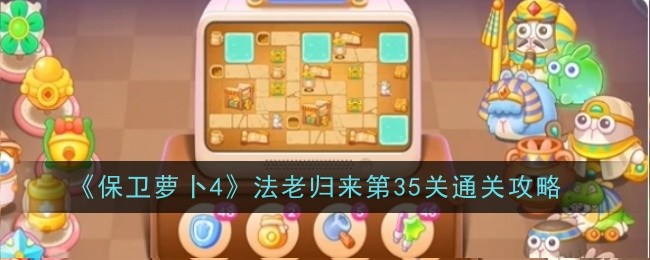 《保卫萝卜4》法老归来第35关通关攻略