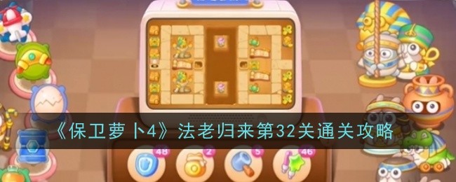 《保卫萝卜4》法老归来第32关通关攻略