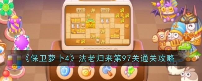 《保卫萝卜4》法老归来第97关通关攻略
