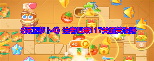 《保卫萝卜4》法老归来117关通关攻略