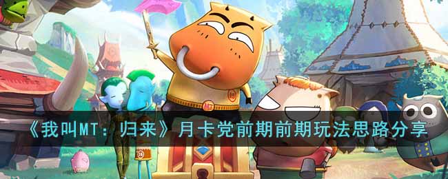 《我叫MT:归来》月卡党前期前期玩法思路分享