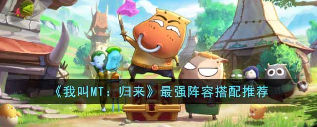 《我叫MT:归来》最强阵容搭配推荐