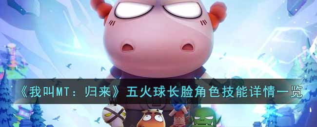 《我叫MT:归来》五火球长脸角色技能详情一览