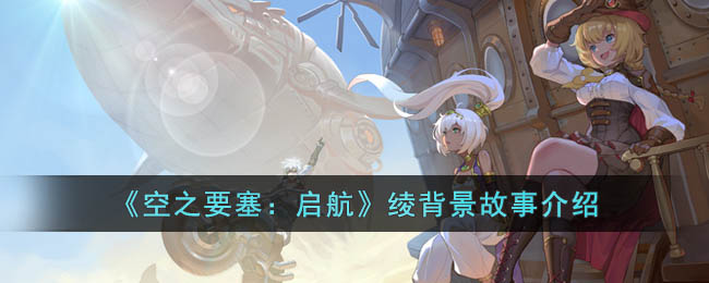 《空之要塞:启航》绫背景故事介绍
