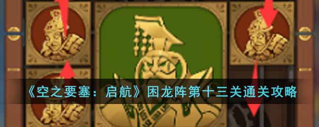 《空之要塞:启航》困龙阵第十三关通关攻略