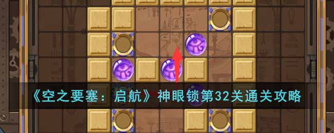 《空之要塞:启航》神眼锁第32关通关攻略