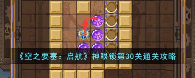 《空之要塞:启航》神眼锁第30关通关攻略