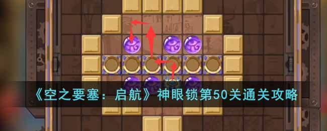 《空之要塞:启航》神眼锁第50关通关攻略