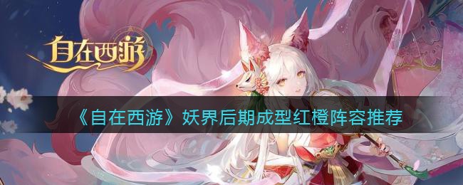 《自在西游》妖界后期成型红橙阵容推荐