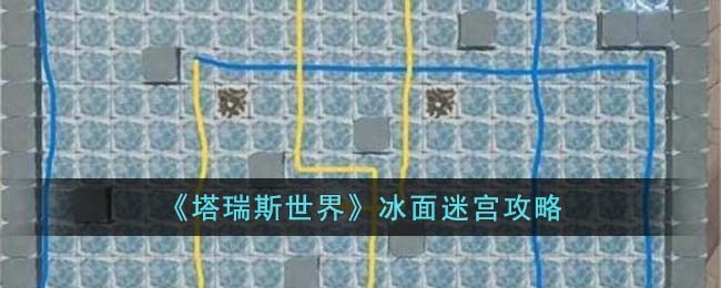 《塔瑞斯世界》冰面迷宫攻略