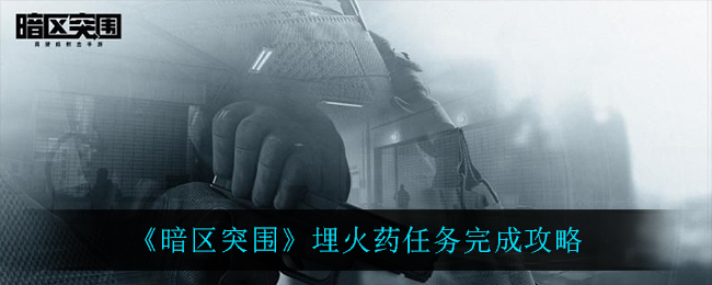 《暗区突围》埋火药任务完成攻略