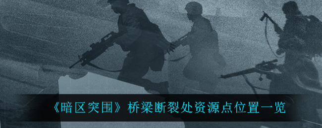 《暗区突围》桥梁断裂处资源点位置一览