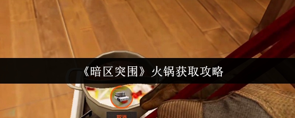 《暗区突围》火锅获取攻略