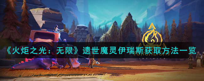 《火炬之光:无限》遗世魔灵伊瑞斯获取方法一览