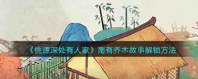 《桃源深处有人家》南有乔木故事解锁方法