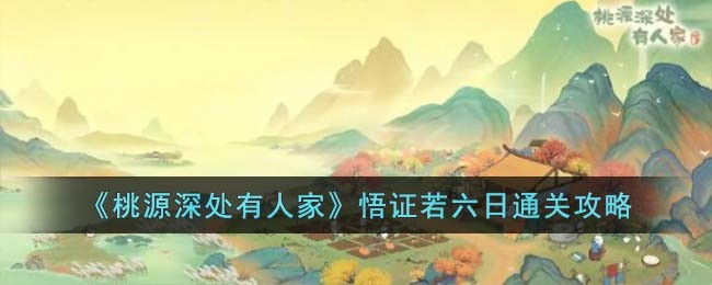 《桃源深处有人家》悟证若六日通关攻略