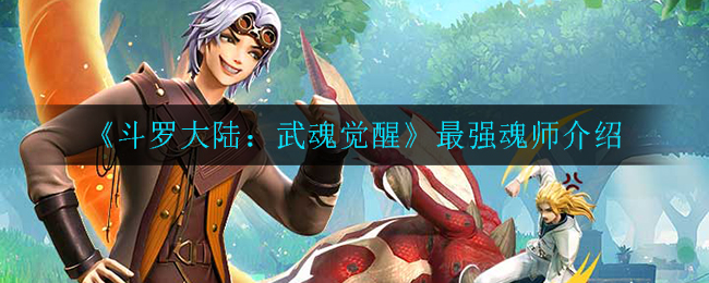 《斗罗大陆:武魂觉醒》最强魂师介绍