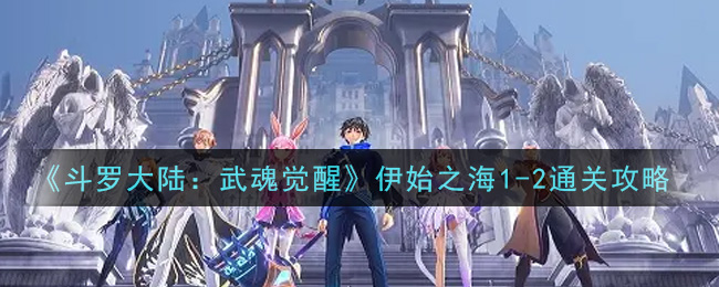 《斗罗大陆:武魂觉醒》伊始之海1-2通关攻略