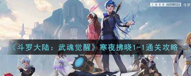 《斗罗大陆:武魂觉醒》寒夜拂晓1-1通关攻略