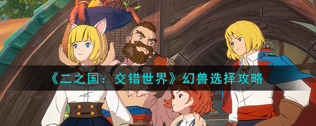 《二之国:交错世界》幻兽选择攻略