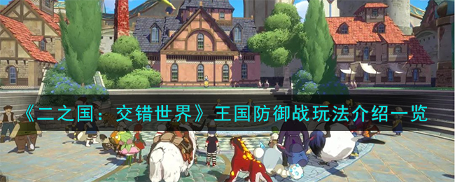 《二之国:交错世界》王国防御战玩法介绍一览