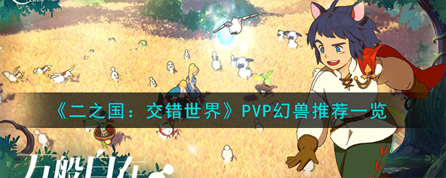 《二之国:交错世界》PVP幻兽推荐一览