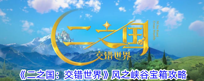 《二之国:交错世界》风之峡谷宝箱攻略