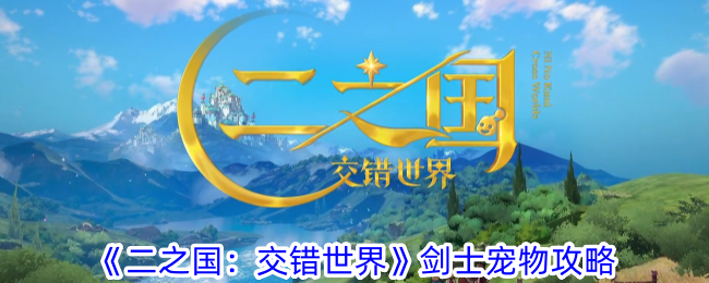 《二之国:交错世界》剑士宠物攻略