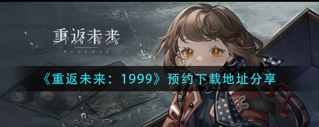 《重返未来:1999》预约下载地址分享