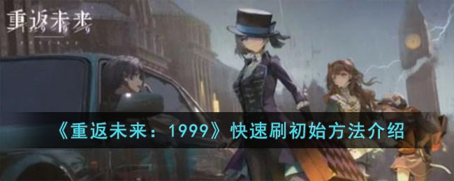《重返未来:1999》快速刷初始方法介绍