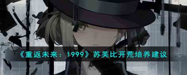 《重返未来:1999》苏芙比开荒培养建议