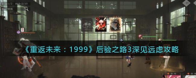 《重返未来：1999》后验之路3深见远虑攻略