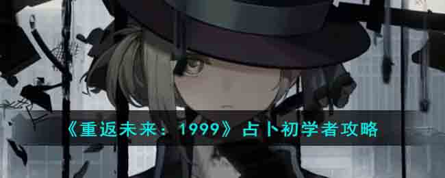 《重返未来:1999》占卜初学者攻略