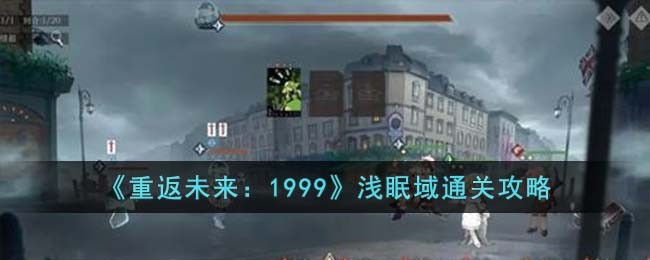 《重返未来:1999》浅眠域通关攻略