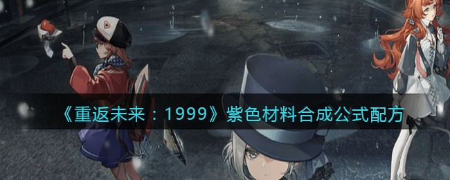 《重返未来:1999》紫色材料合成公式配方