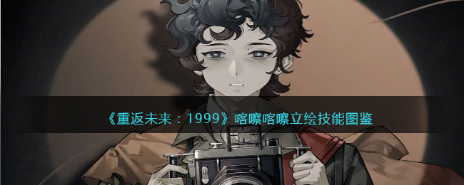 《重返未来:1999》喀嚓喀嚓立绘技能图鉴