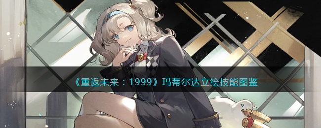 《重返未来:1999》玛蒂尔达立绘技能图鉴