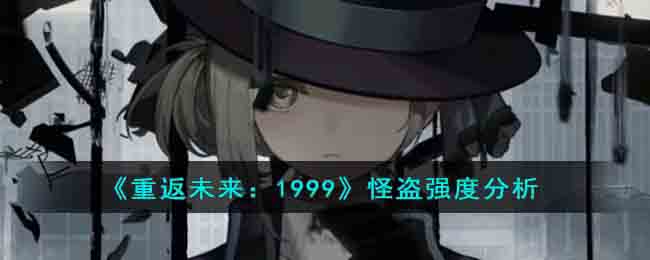 《重返未来:1999》怪盗强度分析