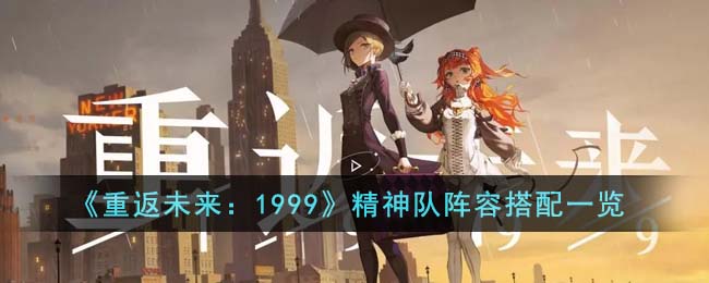 《重返未来:1999》精神队阵容搭配一览