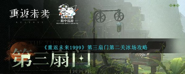 《重返未来1999》第三扇门第二关冰场攻略