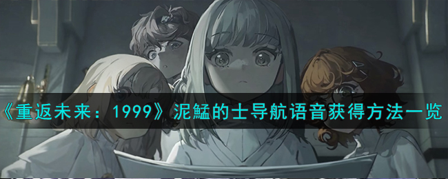《重返未来:1999》泥鯭的士导航语音获得方法一览